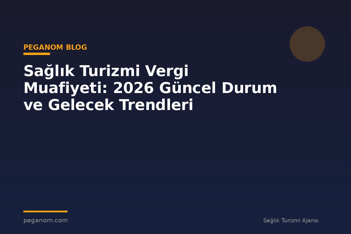 Sağlık Turizmi Vergi Muafiyeti: 2026 Güncel Durum ve Gelecek Trendleri