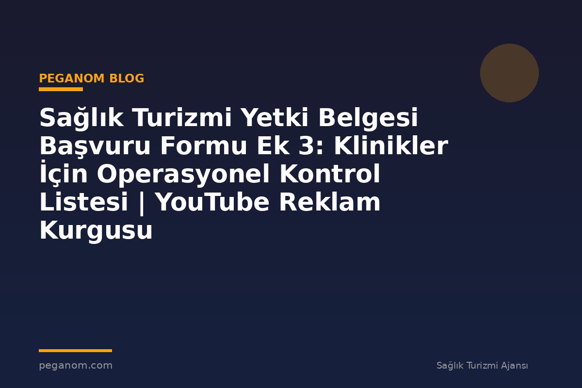 Sağlık Turizmi Yetki Belgesi Başvuru Formu Ek 3: Klinikler İçin Operasyonel Kontrol Listesi | YouTube Reklam Kurgusu