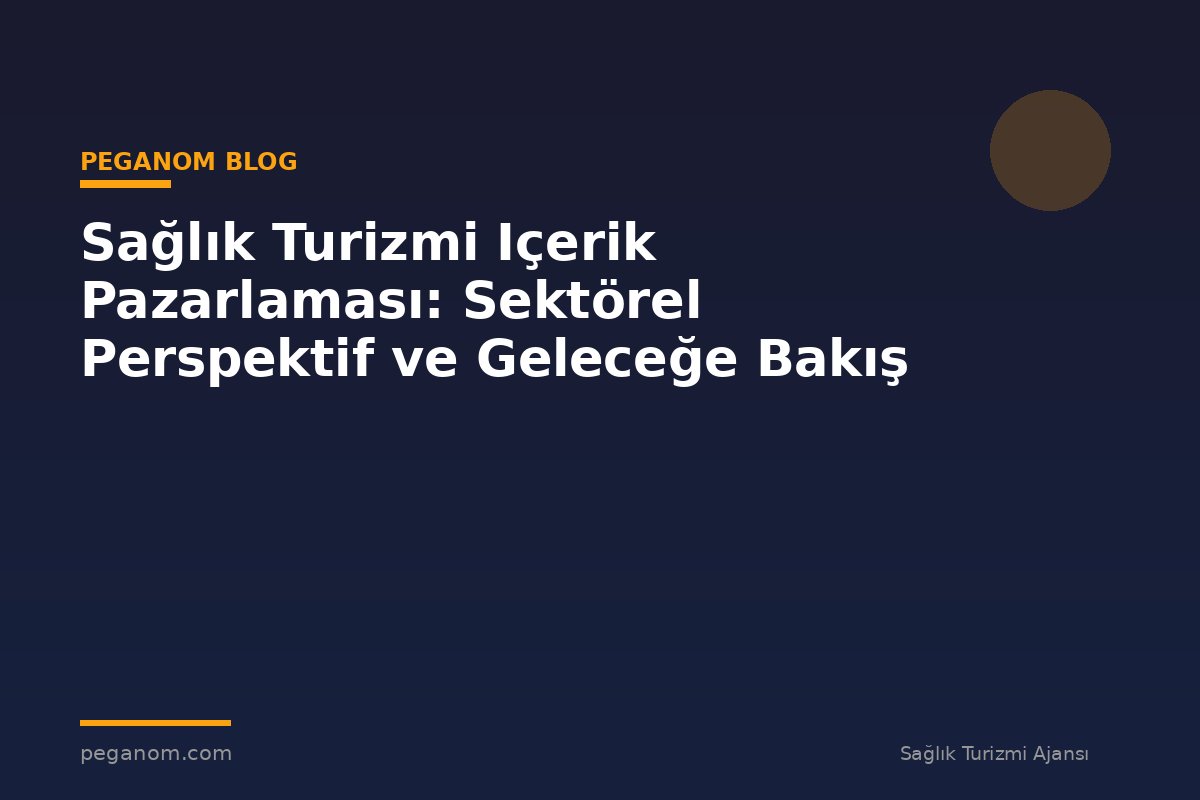 Sağlık Turizmi Içerik Pazarlaması: Sektörel Perspektif ve Geleceğe Bakış