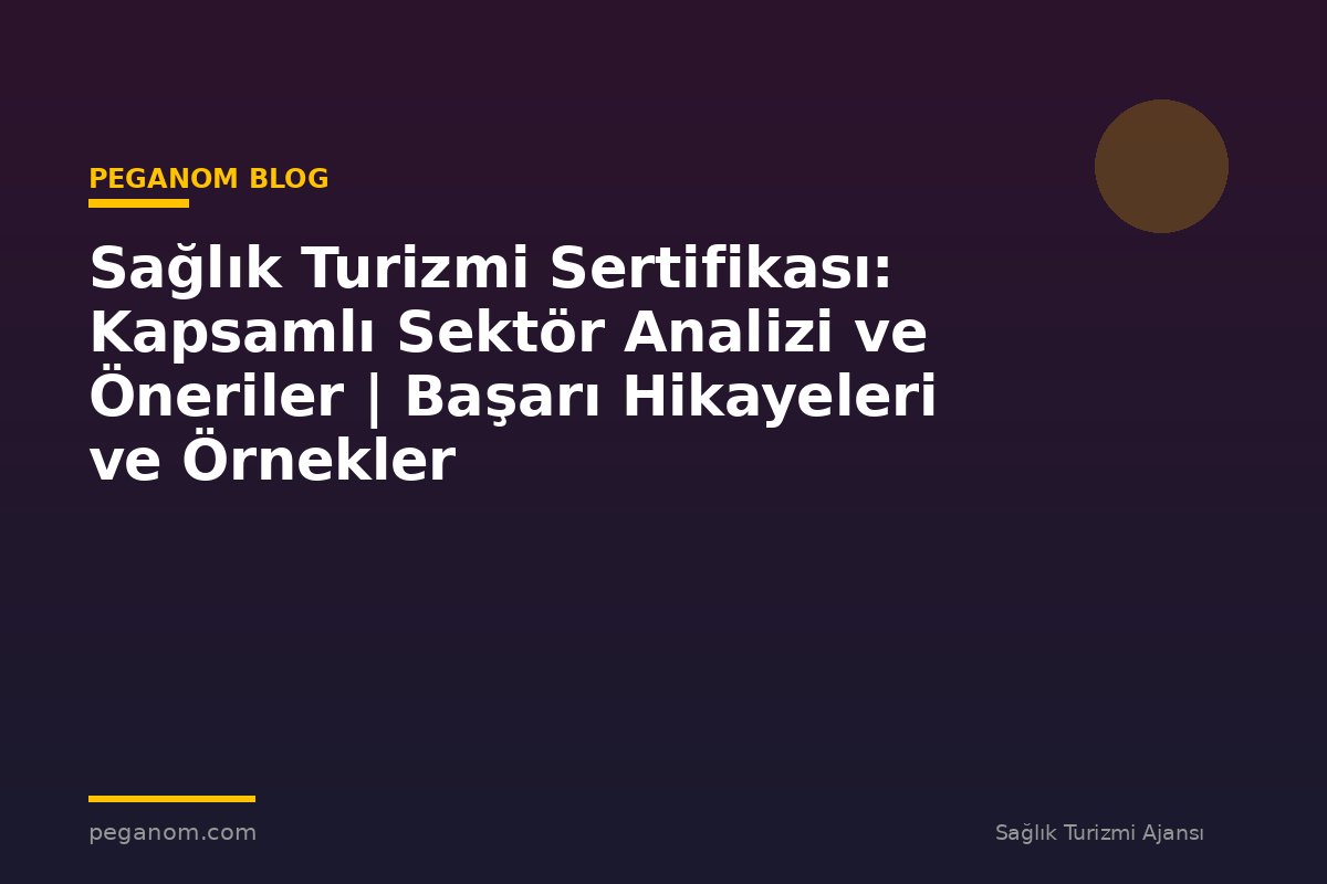 Sağlık Turizmi Sertifikası: Kapsamlı Sektör Analizi ve Öneriler | Başarı Hikayeleri ve Örnekler