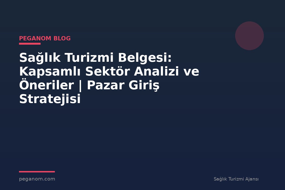 Sağlık Turizmi Belgesi: Kapsamlı Sektör Analizi ve Öneriler | Pazar Giriş Stratejisi