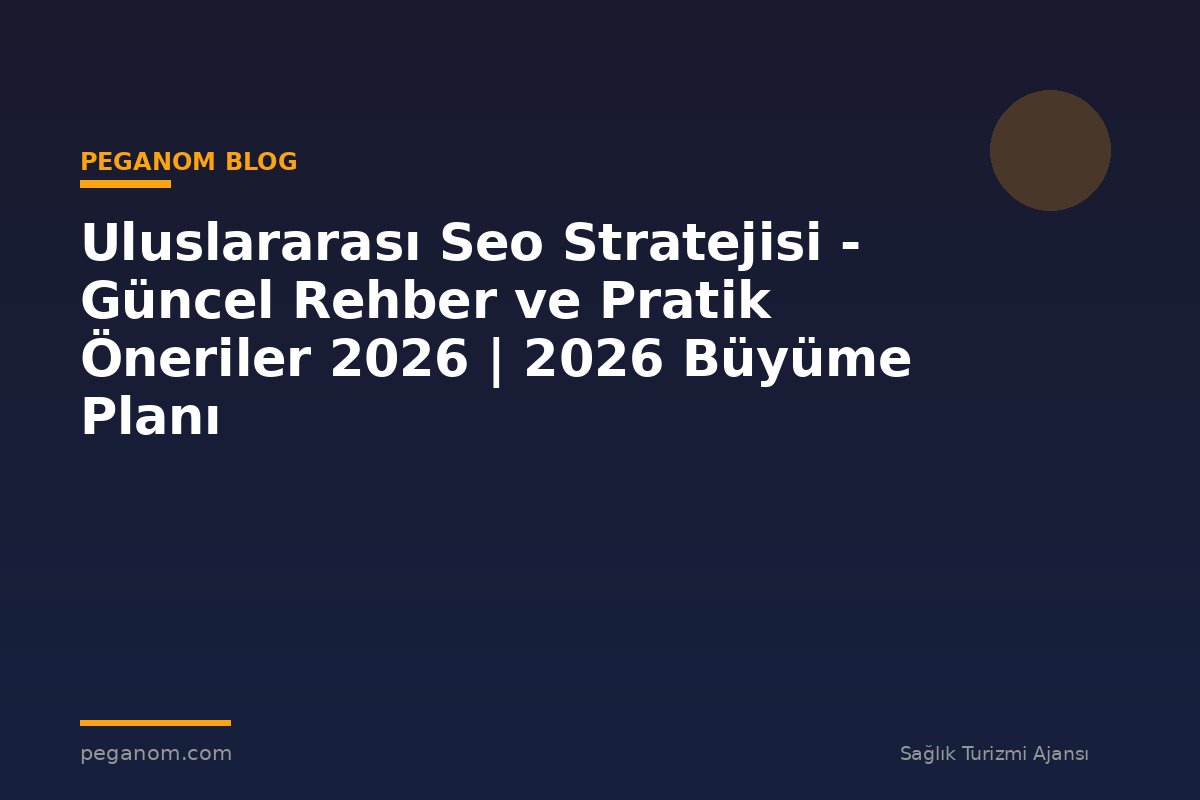 Uluslararası Seo Stratejisi - Güncel Rehber ve Pratik Öneriler 2026 | 2026 Büyüme Planı
