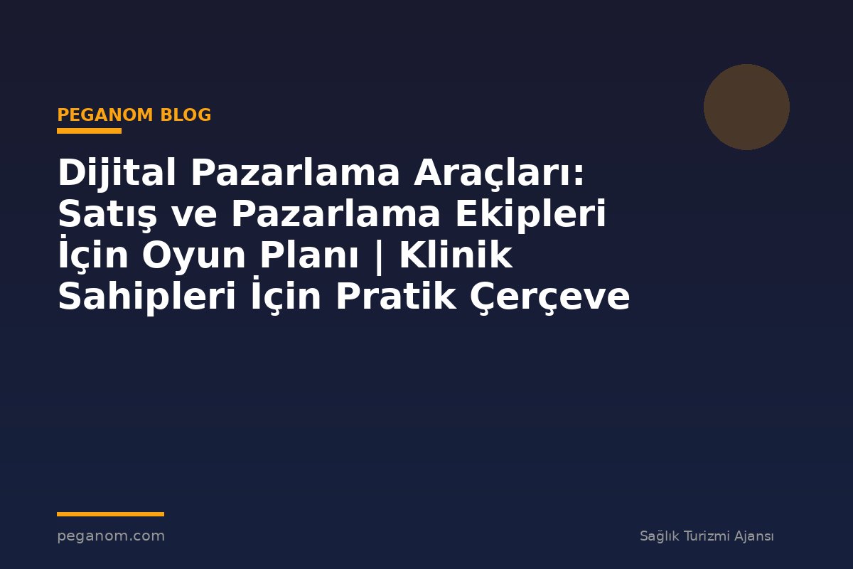 Dijital Pazarlama Araçları: Satış ve Pazarlama Ekipleri İçin Oyun Planı | Klinik Sahipleri İçin Pratik Çerçeve