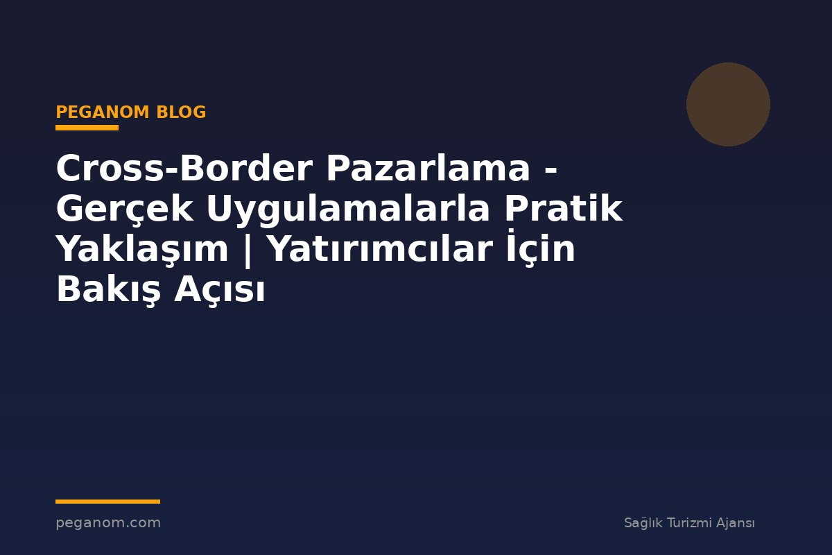 Cross-Border Pazarlama - Gerçek Uygulamalarla Pratik Yaklaşım | Yatırımcılar İçin Bakış Açısı