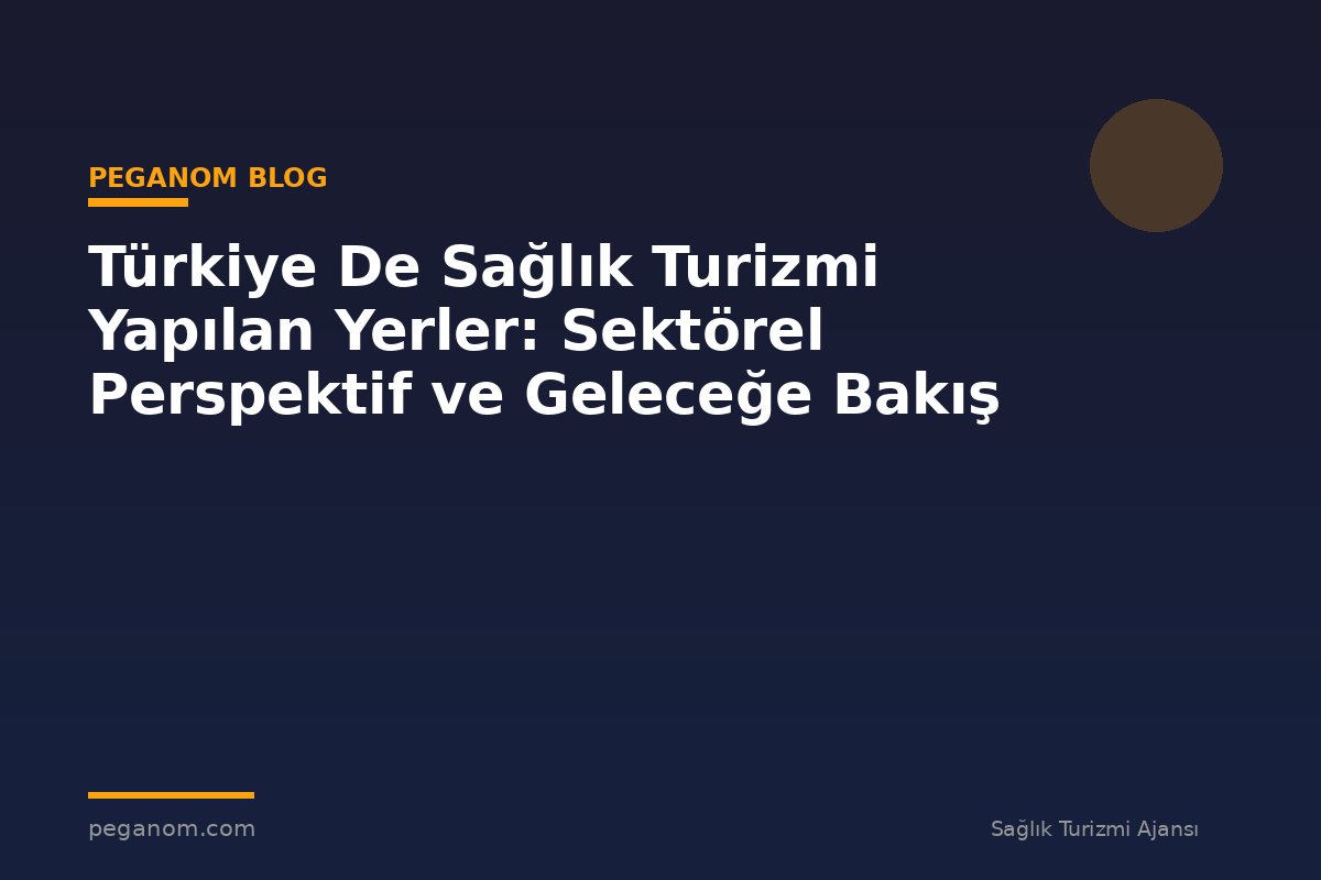 Türkiye De Sağlık Turizmi Yapılan Yerler: Sektörel Perspektif ve Geleceğe Bakış