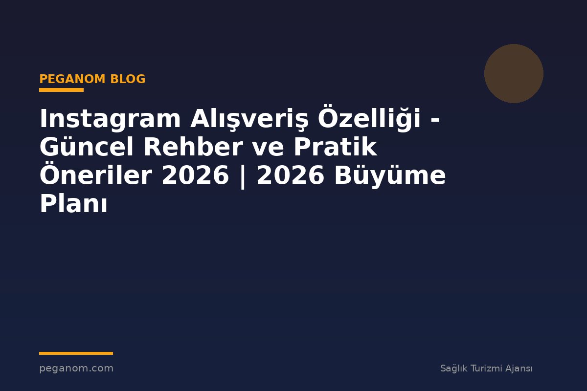 Instagram Alışveriş Özelliği - Güncel Rehber ve Pratik Öneriler 2026 | 2026 Büyüme Planı