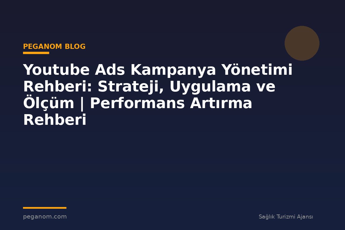Youtube Ads Kampanya Yönetimi Rehberi: Strateji, Uygulama ve Ölçüm | Performans Artırma Rehberi