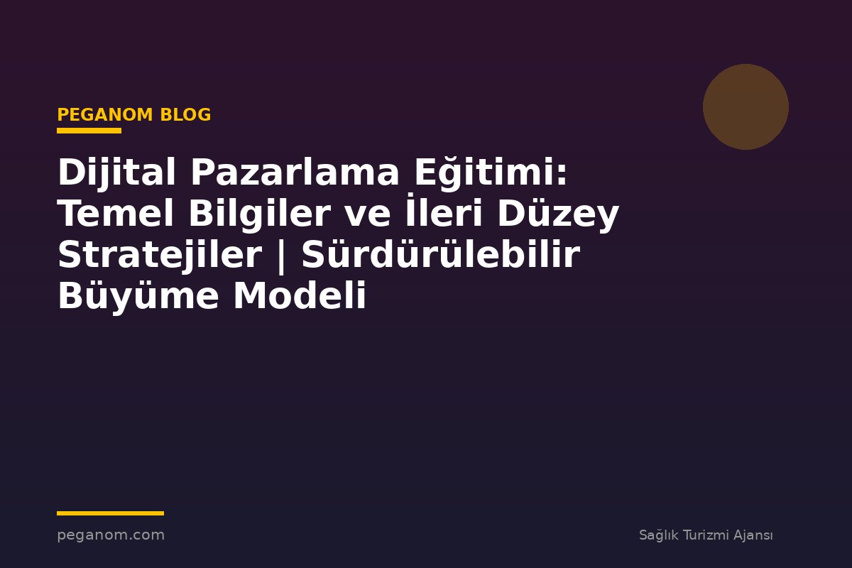 Dijital Pazarlama Eğitimi: Temel Bilgiler ve İleri Düzey Stratejiler | Sürdürülebilir Büyüme Modeli