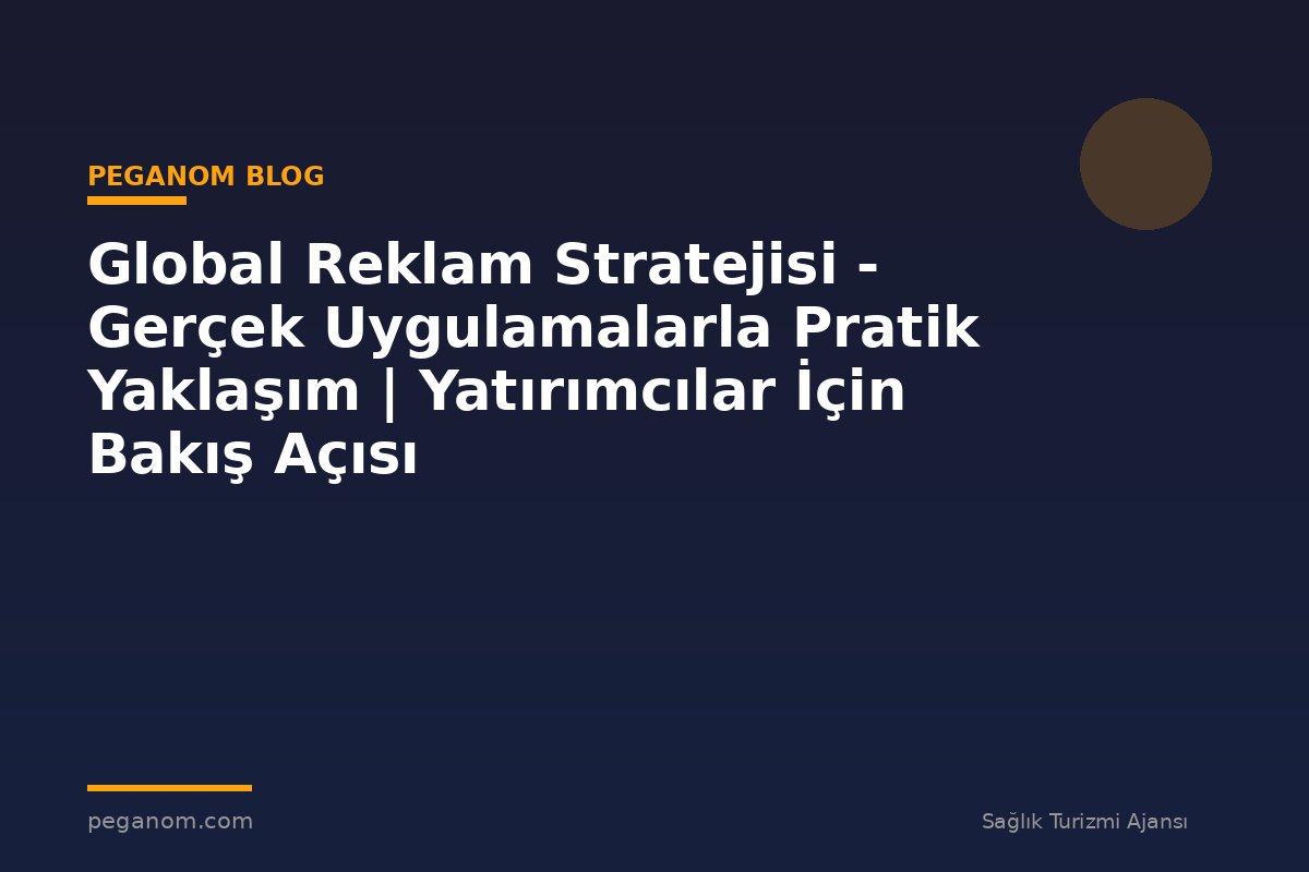 Global Reklam Stratejisi - Gerçek Uygulamalarla Pratik Yaklaşım | Yatırımcılar İçin Bakış Açısı