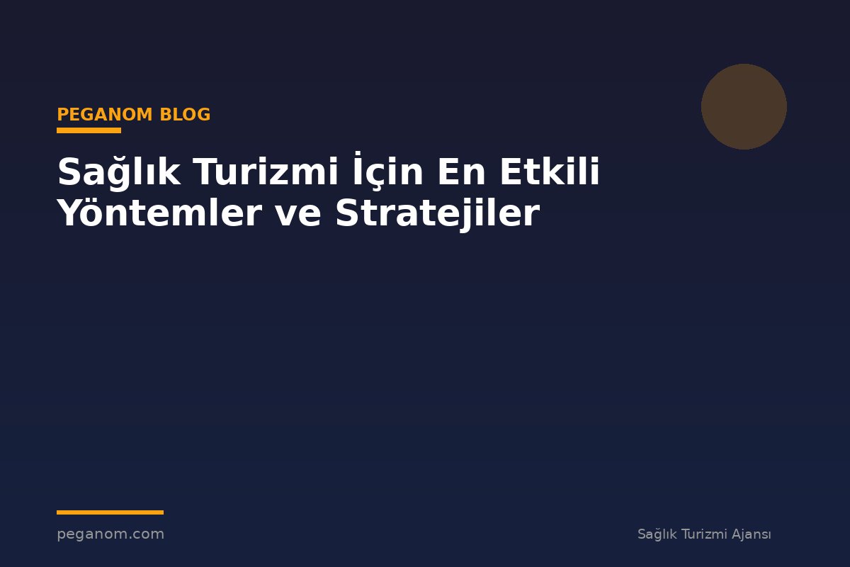 Sağlık Turizmi İçin En Etkili Yöntemler ve Stratejiler