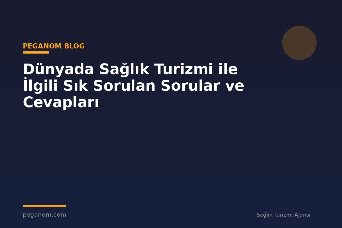Dünyada Sağlık Turizmi ile İlgili Sık Sorulan Sorular ve Cevapları