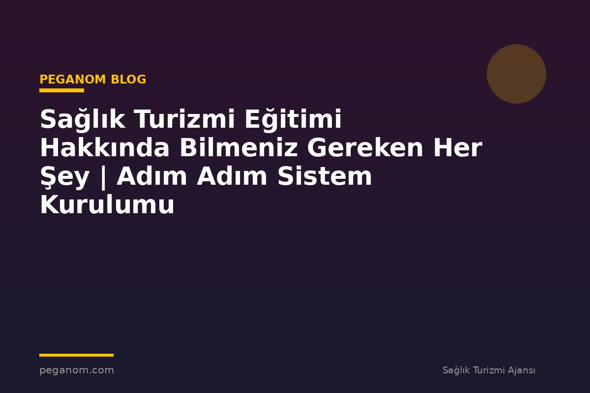 Sağlık Turizmi Eğitimi Hakkında Bilmeniz Gereken Her Şey | Adım Adım Sistem Kurulumu