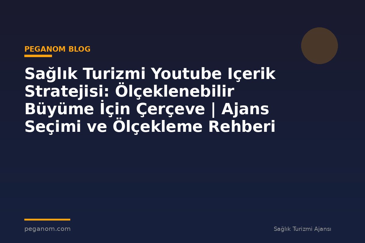 Sağlık Turizmi Youtube Içerik Stratejisi: Ölçeklenebilir Büyüme İçin Çerçeve | Ajans Seçimi ve Ölçekleme Rehberi