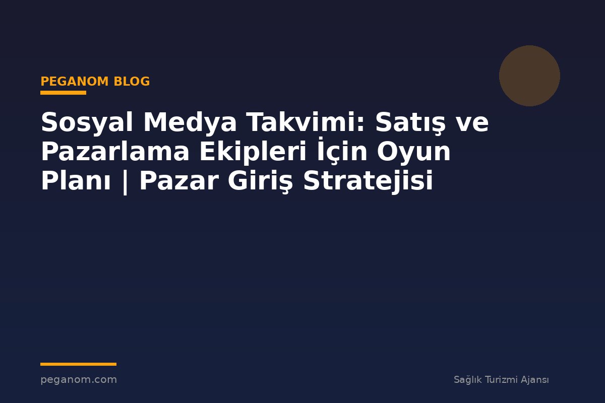 Sosyal Medya Takvimi: Satış ve Pazarlama Ekipleri İçin Oyun Planı | Pazar Giriş Stratejisi