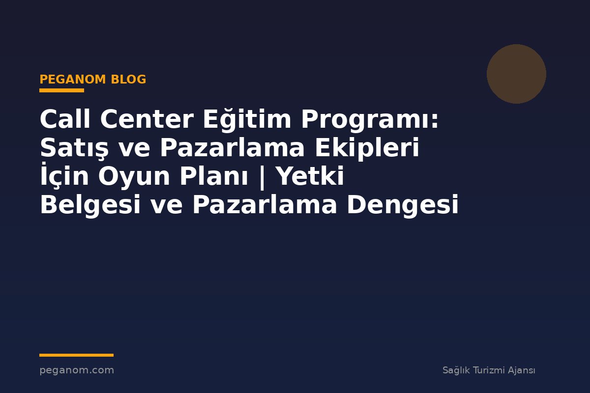Call Center Eğitim Programı: Satış ve Pazarlama Ekipleri İçin Oyun Planı | Yetki Belgesi ve Pazarlama Dengesi