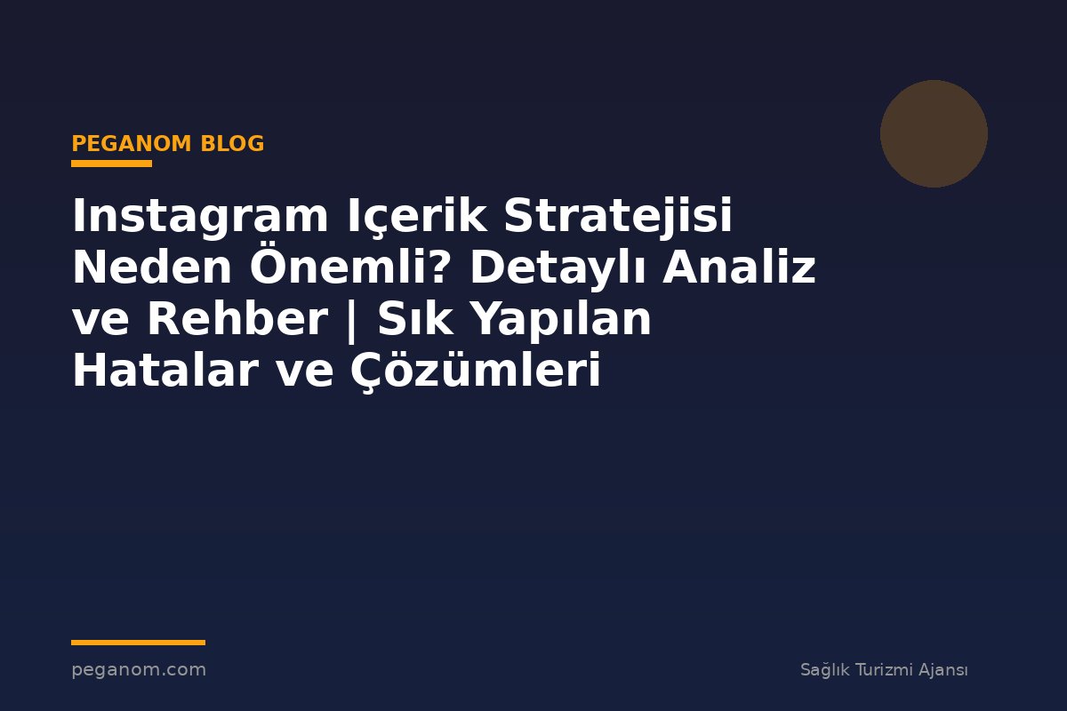 Instagram Içerik Stratejisi Neden Önemli? Detaylı Analiz ve Rehber | Sık Yapılan Hatalar ve Çözümleri