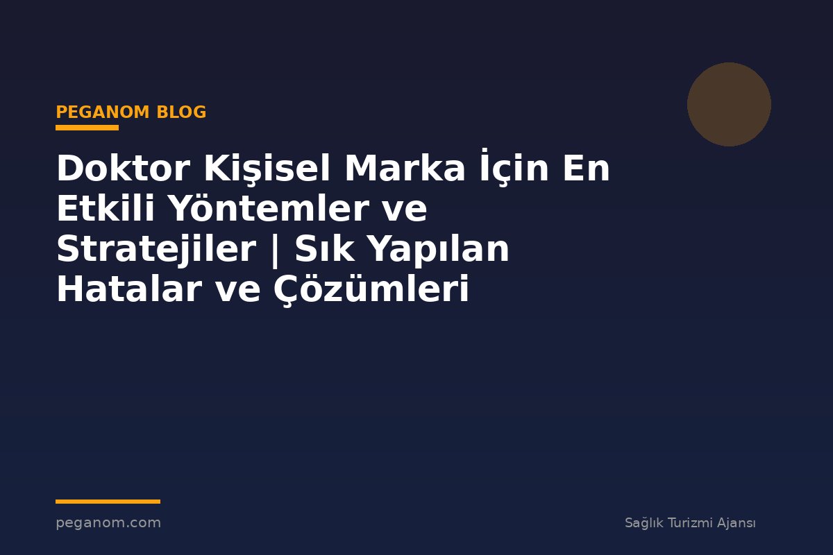 Doktor Kişisel Marka İçin En Etkili Yöntemler ve Stratejiler | Sık Yapılan Hatalar ve Çözümleri