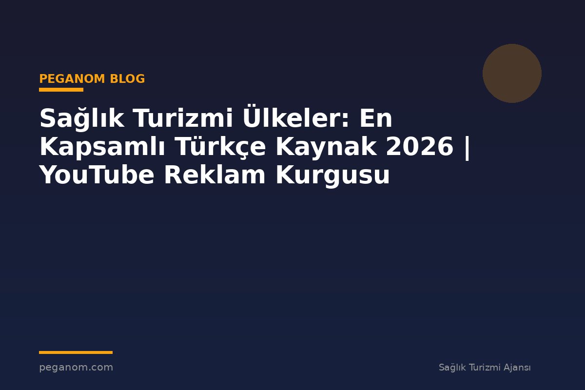 Sağlık Turizmi Ülkeler: En Kapsamlı Türkçe Kaynak 2026 | YouTube Reklam Kurgusu