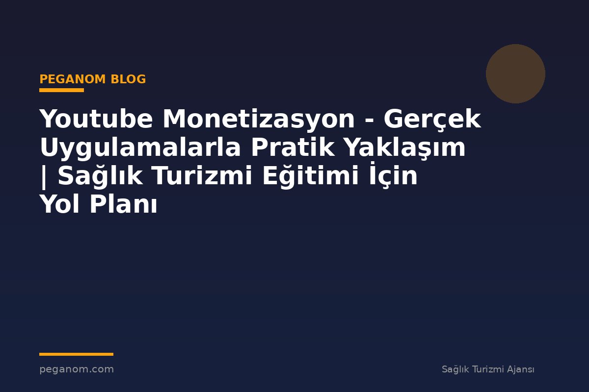 Youtube Monetizasyon - Gerçek Uygulamalarla Pratik Yaklaşım | Sağlık Turizmi Eğitimi İçin Yol Planı
