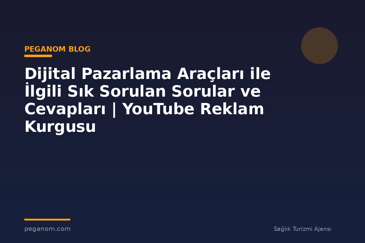 Dijital Pazarlama Araçları ile İlgili Sık Sorulan Sorular ve Cevapları | YouTube Reklam Kurgusu