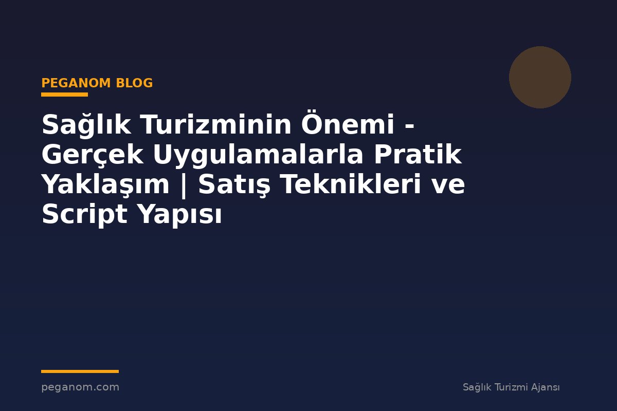 Sağlık Turizminin Önemi - Gerçek Uygulamalarla Pratik Yaklaşım | Satış Teknikleri ve Script Yapısı