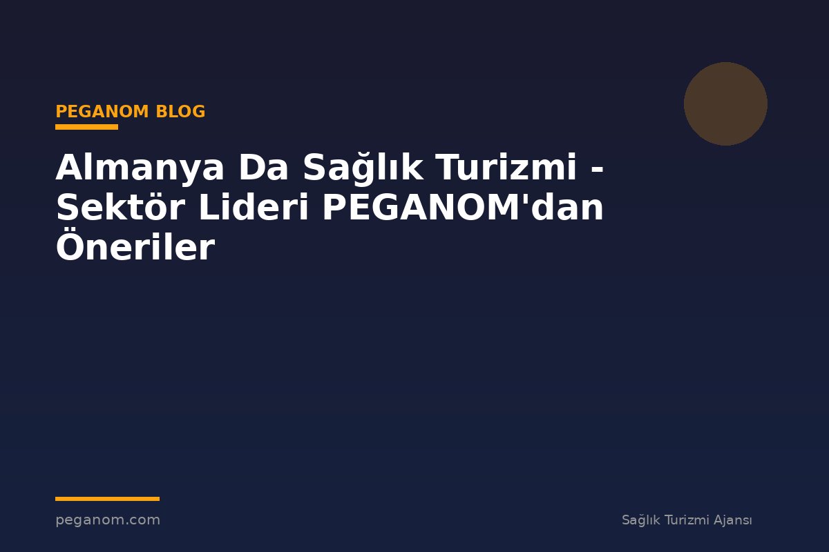 Almanya Da Sağlık Turizmi - Sektör Lideri PEGANOM'dan Öneriler