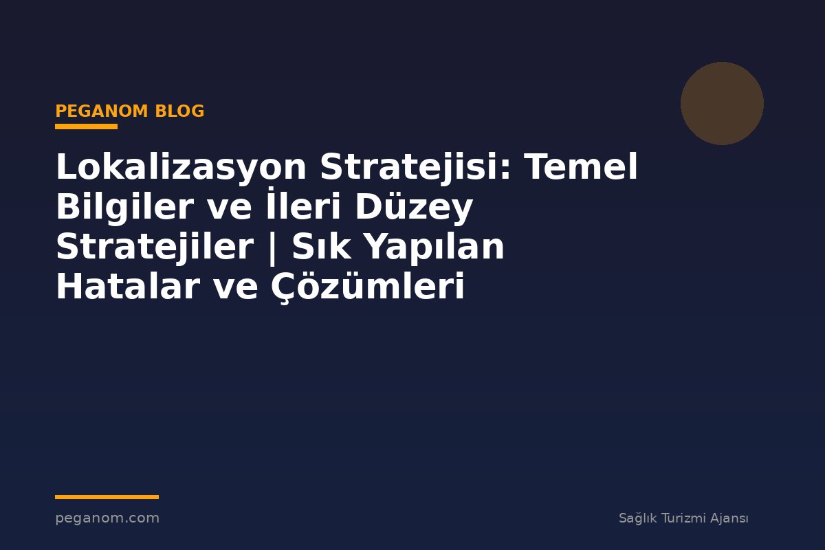 Lokalizasyon Stratejisi: Temel Bilgiler ve İleri Düzey Stratejiler | Sık Yapılan Hatalar ve Çözümleri