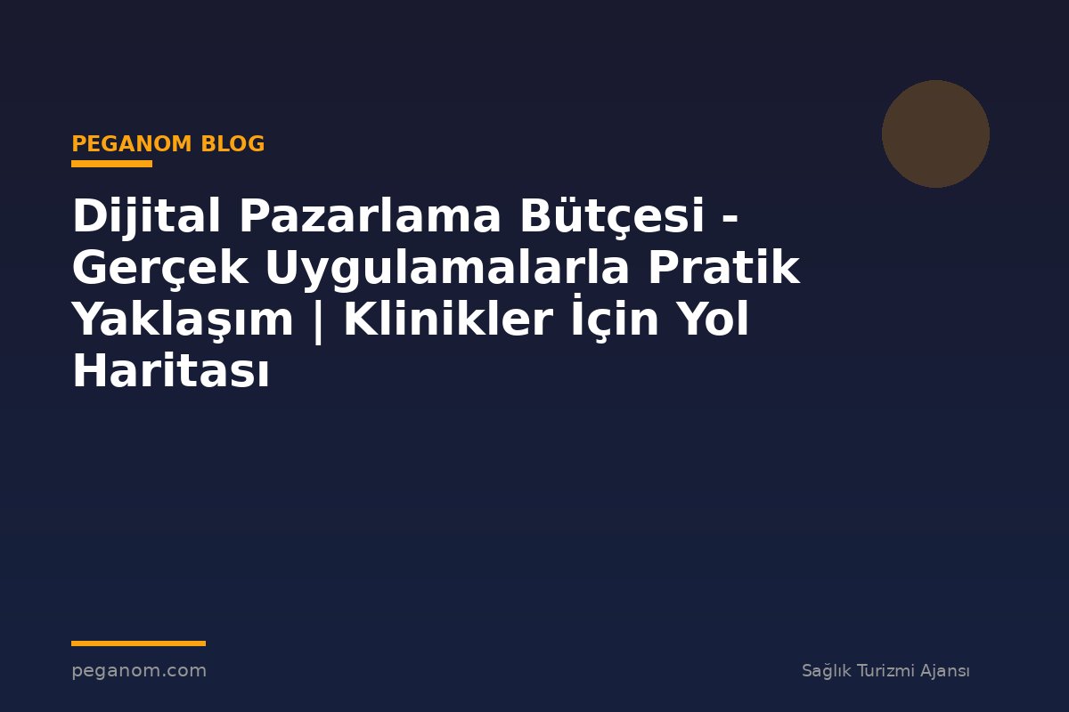 Dijital Pazarlama Bütçesi - Gerçek Uygulamalarla Pratik Yaklaşım | Klinikler İçin Yol Haritası