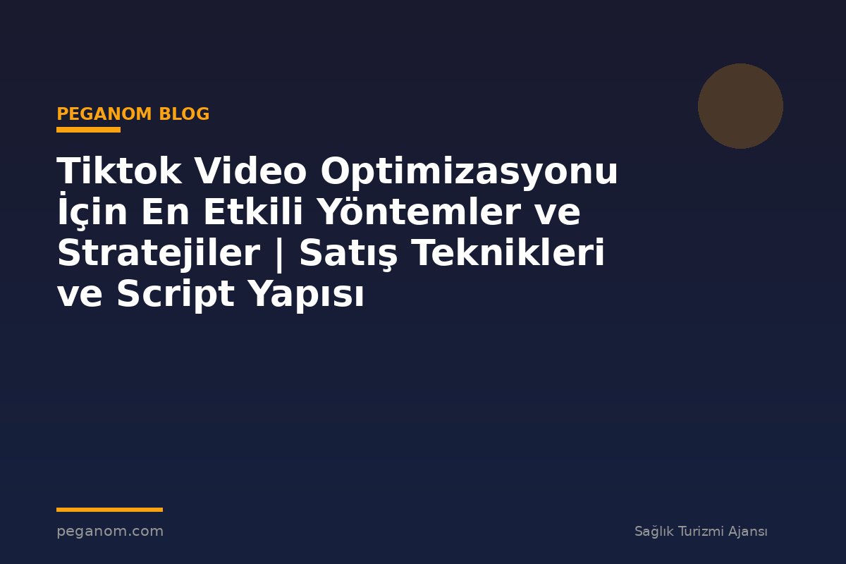 Tiktok Video Optimizasyonu İçin En Etkili Yöntemler ve Stratejiler | Satış Teknikleri ve Script Yapısı