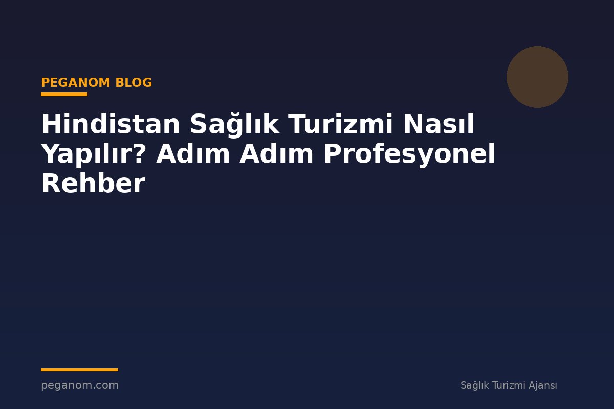 Hindistan Sağlık Turizmi Nasıl Yapılır? Adım Adım Profesyonel Rehber