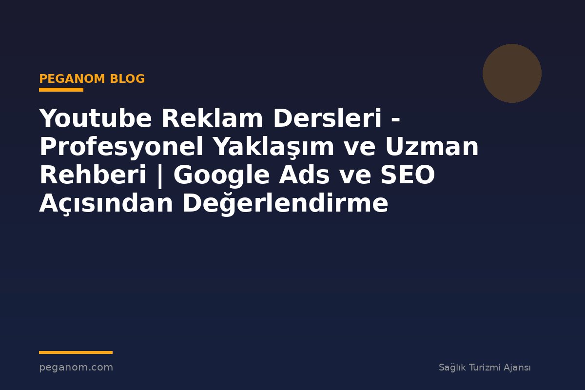 Youtube Reklam Dersleri - Profesyonel Yaklaşım ve Uzman Rehberi | Google Ads ve SEO Açısından Değerlendirme