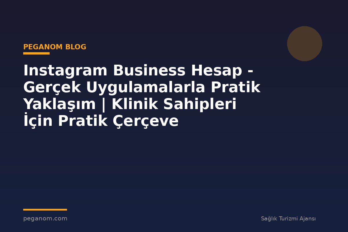Instagram Business Hesap - Gerçek Uygulamalarla Pratik Yaklaşım | Klinik Sahipleri İçin Pratik Çerçeve