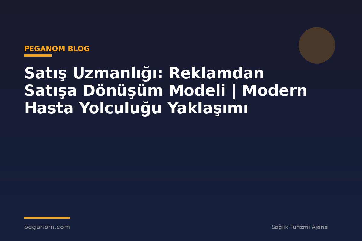 Satış Uzmanlığı: Reklamdan Satışa Dönüşüm Modeli | Modern Hasta Yolculuğu Yaklaşımı