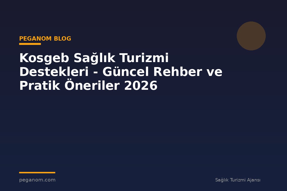 Kosgeb Sağlık Turizmi Destekleri - Güncel Rehber ve Pratik Öneriler 2026