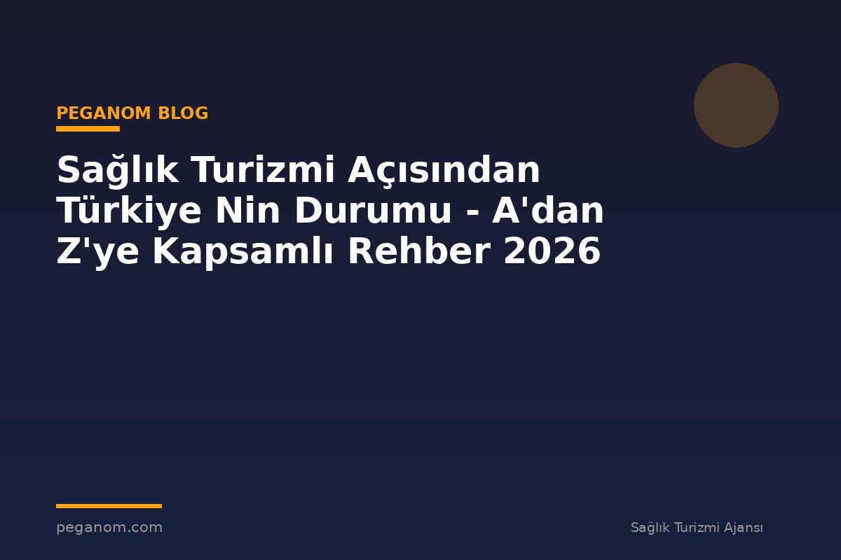 Sağlık Turizmi Açısından Türkiye Nin Durumu - A'dan Z'ye Kapsamlı Rehber 2026