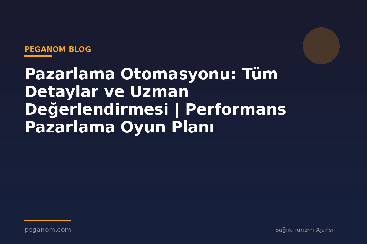 Pazarlama Otomasyonu: Tüm Detaylar ve Uzman Değerlendirmesi | Performans Pazarlama Oyun Planı