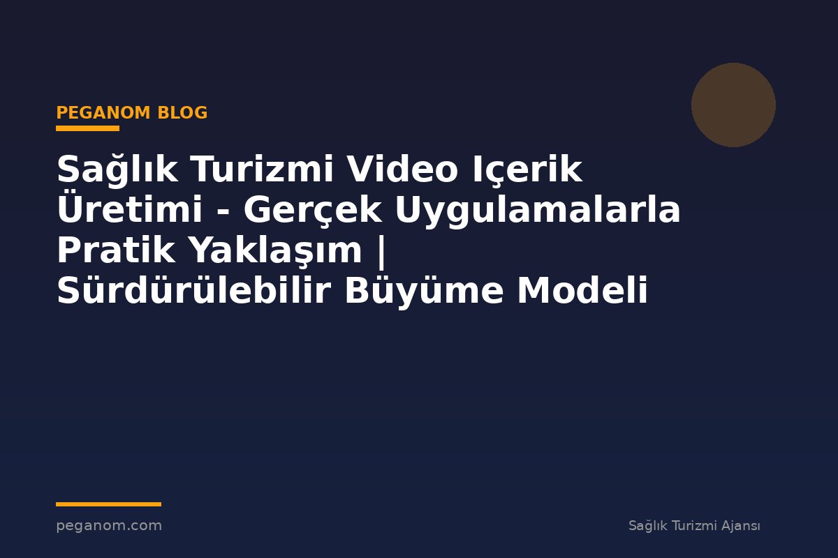 Sağlık Turizmi Video Içerik Üretimi - Gerçek Uygulamalarla Pratik Yaklaşım | Sürdürülebilir Büyüme Modeli