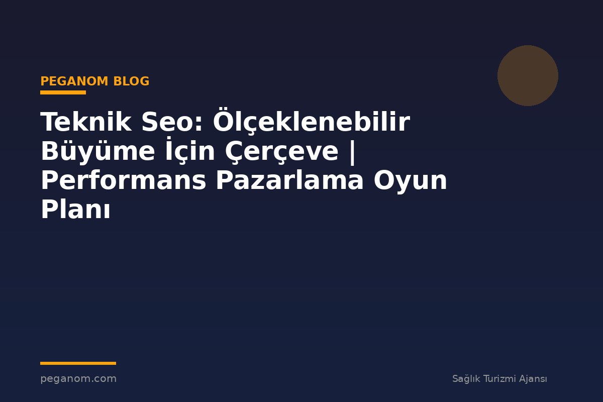 Teknik Seo: Ölçeklenebilir Büyüme İçin Çerçeve | Performans Pazarlama Oyun Planı