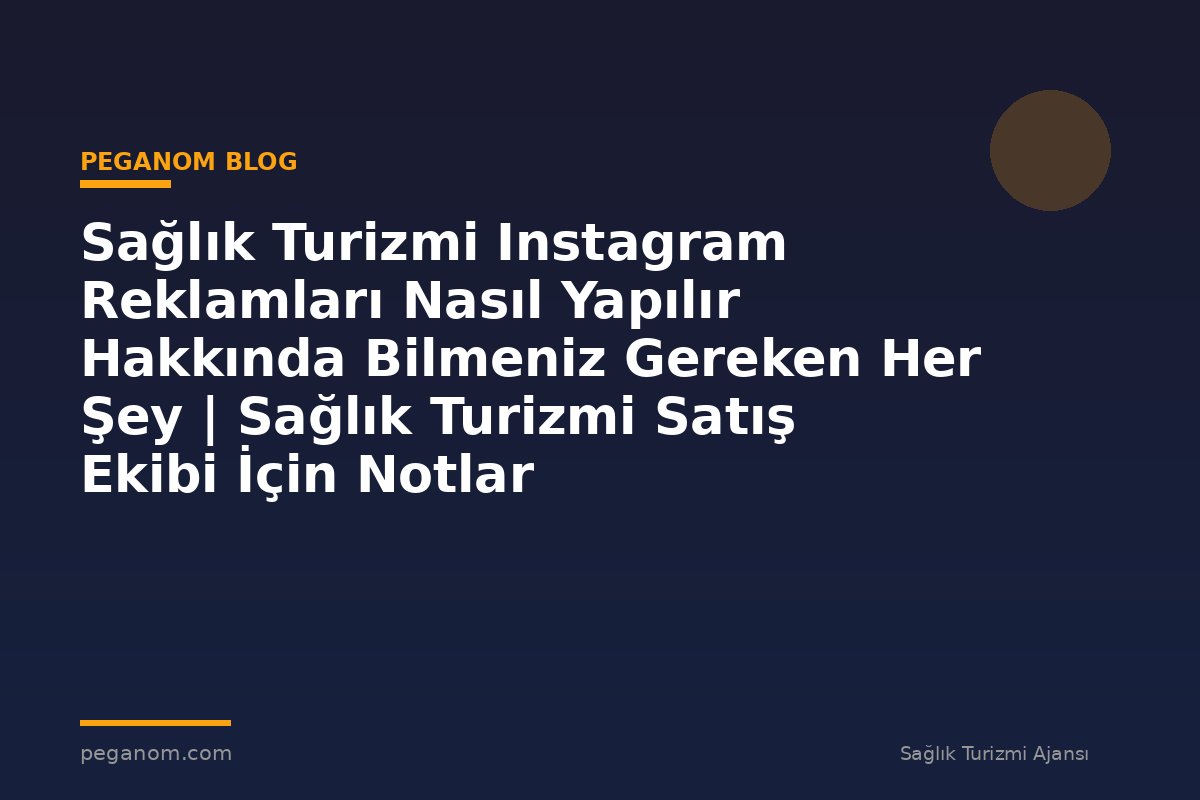 Sağlık Turizmi Instagram Reklamları Nasıl Yapılır Hakkında Bilmeniz Gereken Her Şey | Sağlık Turizmi Satış Ekibi İçin Notlar