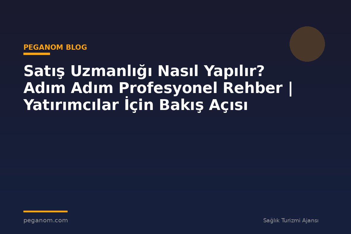 Satış Uzmanlığı Nasıl Yapılır? Adım Adım Profesyonel Rehber | Yatırımcılar İçin Bakış Açısı