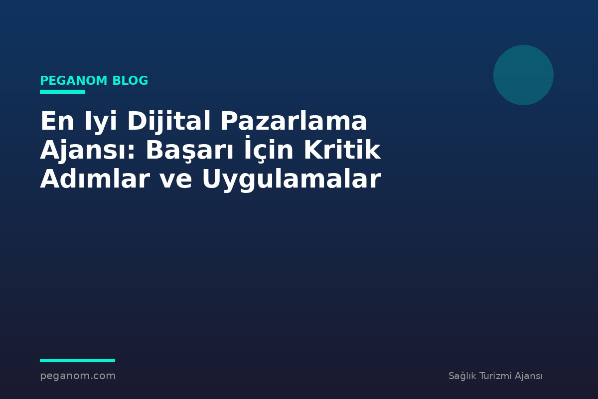 En Iyi Dijital Pazarlama Ajansı: Başarı İçin Kritik Adımlar ve Uygulamalar