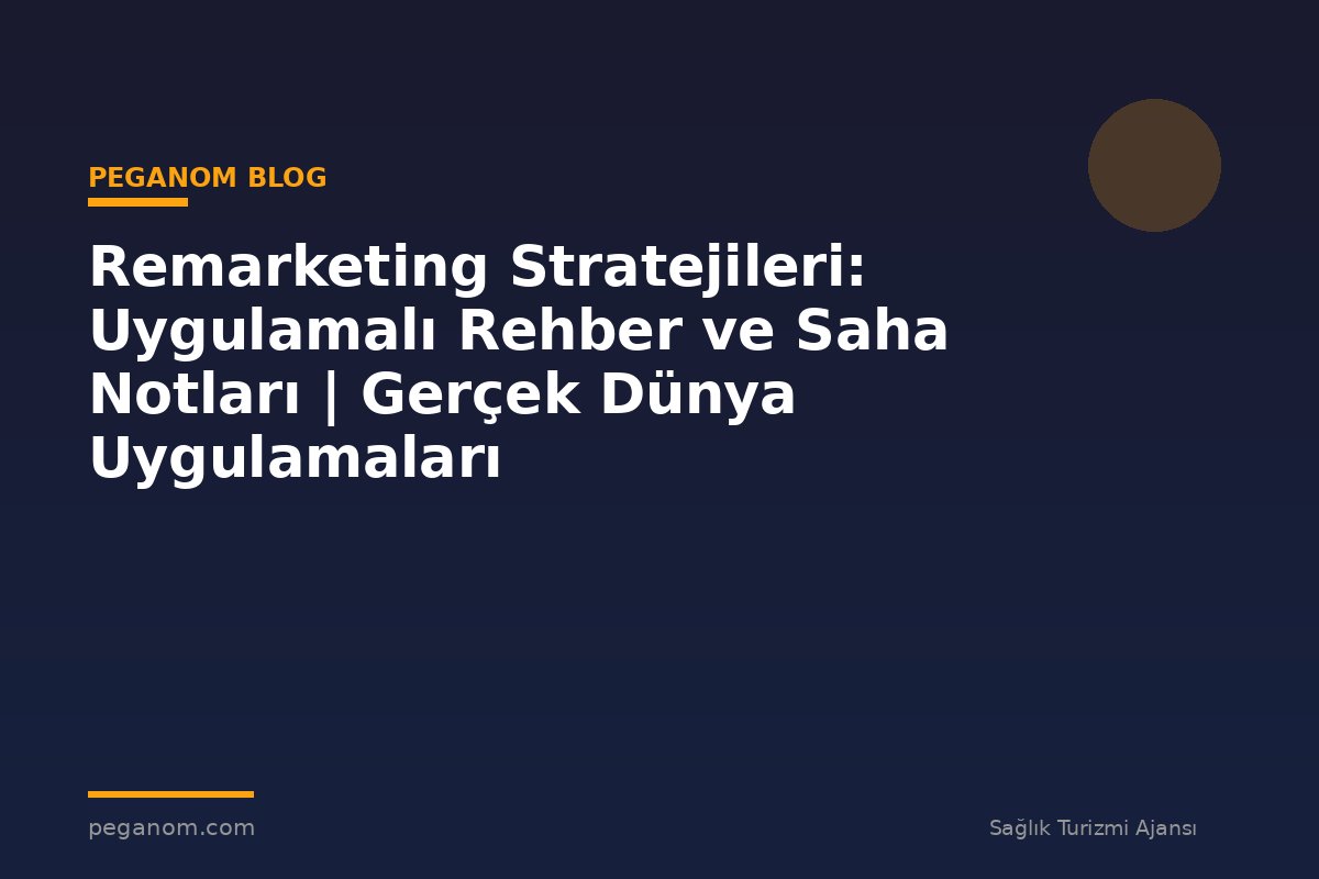 Remarketing Stratejileri: Uygulamalı Rehber ve Saha Notları | Gerçek Dünya Uygulamaları