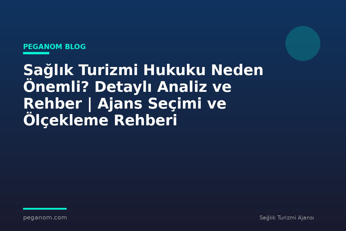 Sağlık Turizmi Hukuku Neden Önemli? Detaylı Analiz ve Rehber | Ajans Seçimi ve Ölçekleme Rehberi