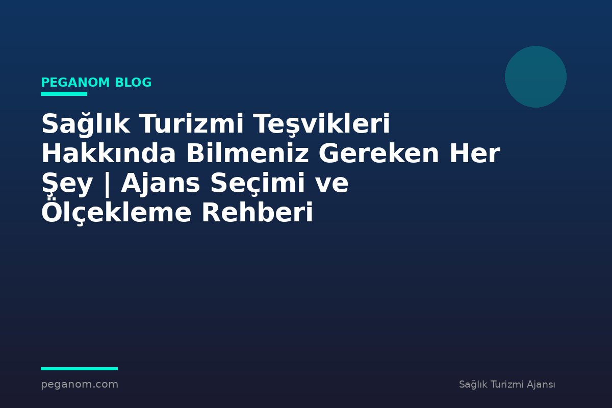 Sağlık Turizmi Teşvikleri Hakkında Bilmeniz Gereken Her Şey | Ajans Seçimi ve Ölçekleme Rehberi