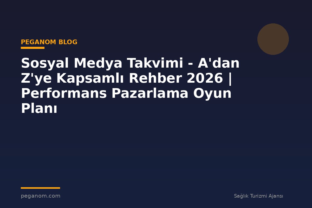 Sosyal Medya Takvimi - A'dan Z'ye Kapsamlı Rehber 2026 | Performans Pazarlama Oyun Planı