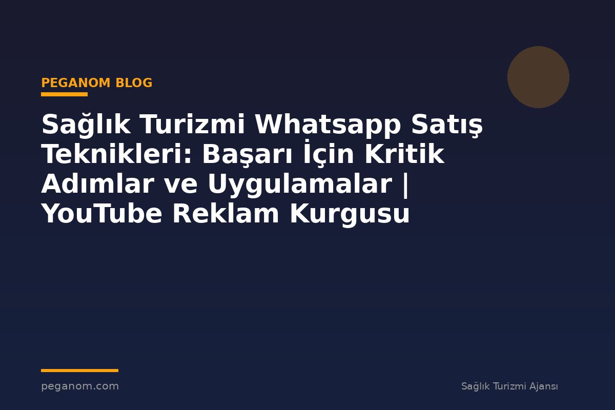 Sağlık Turizmi Whatsapp Satış Teknikleri: Başarı İçin Kritik Adımlar ve Uygulamalar | YouTube Reklam Kurgusu