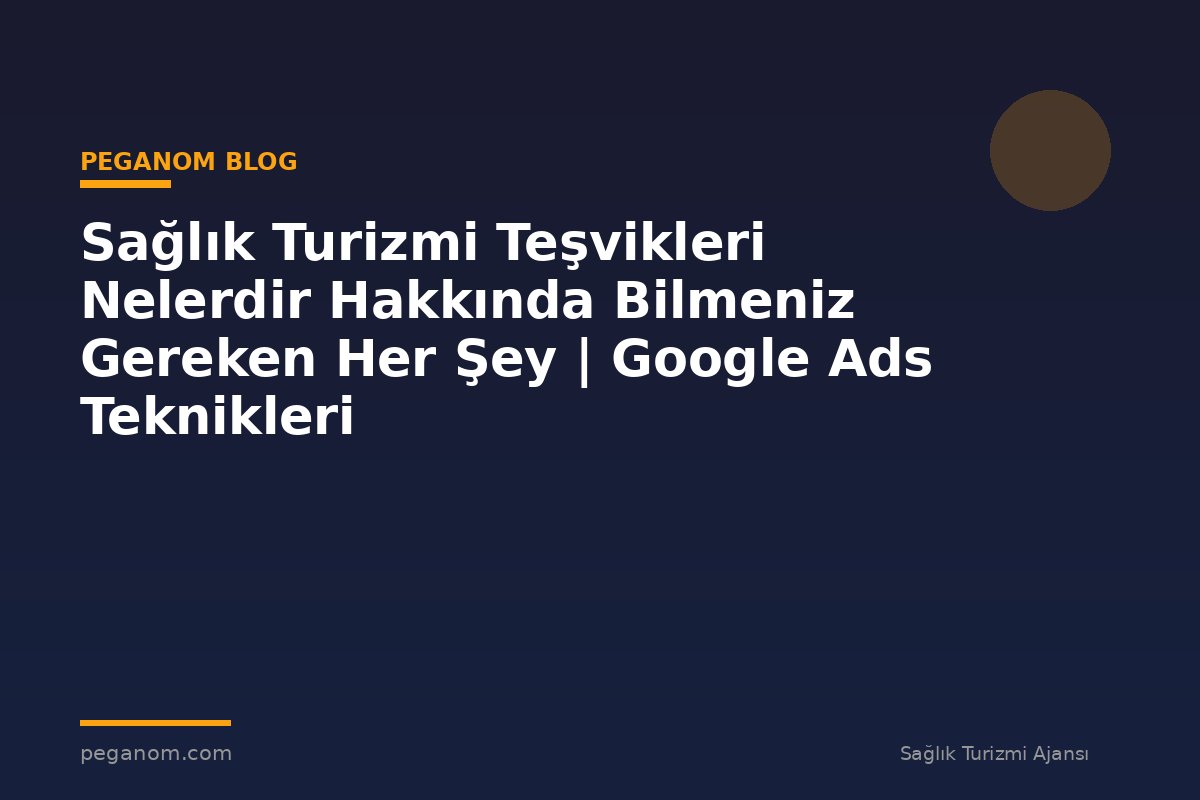 Sağlık Turizmi Teşvikleri Nelerdir Hakkında Bilmeniz Gereken Her Şey | Google Ads Teknikleri