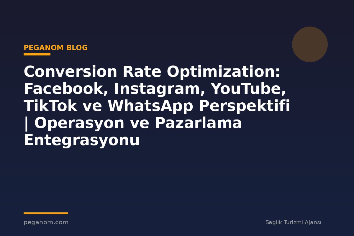 Conversion Rate Optimization: Facebook, Instagram, YouTube, TikTok ve WhatsApp Perspektifi | Operasyon ve Pazarlama Entegrasyonu