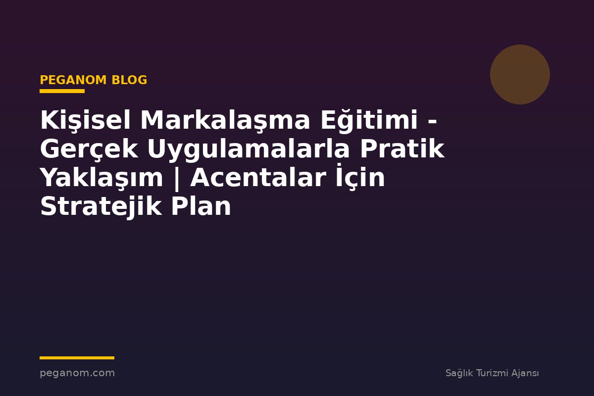 Kişisel Markalaşma Eğitimi - Gerçek Uygulamalarla Pratik Yaklaşım | Acentalar İçin Stratejik Plan