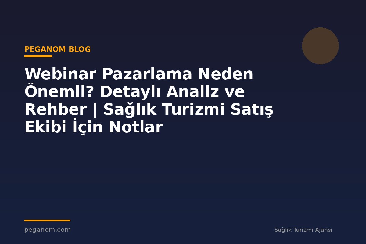Webinar Pazarlama Neden Önemli? Detaylı Analiz ve Rehber | Sağlık Turizmi Satış Ekibi İçin Notlar